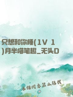 只想和你睡(1V 1)月半喵笔趣